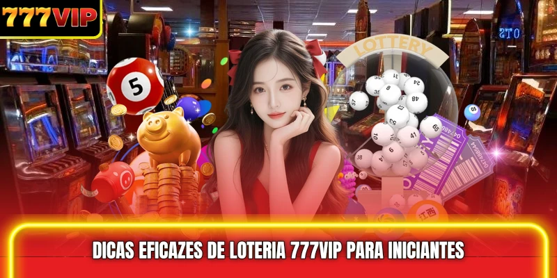 Dicas eficazes de Loteria 777VIP para iniciantes