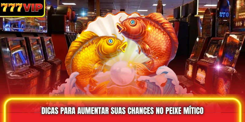 Dicas para aumentar suas chances no Peixe Mítico