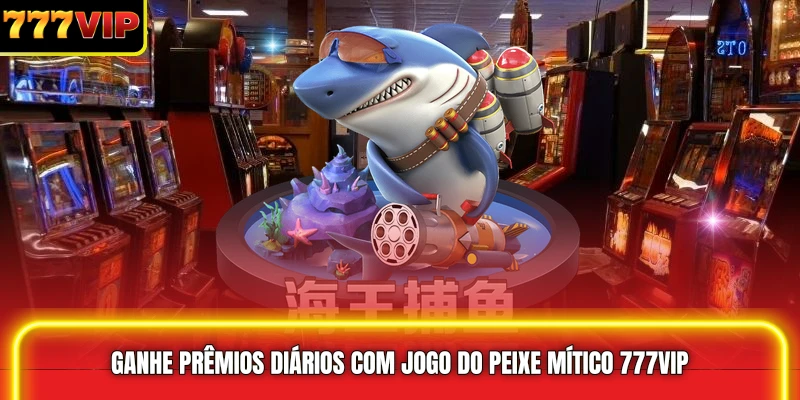 Ganhe prêmios diários com Jogo do Peixe Mítico 777VIP